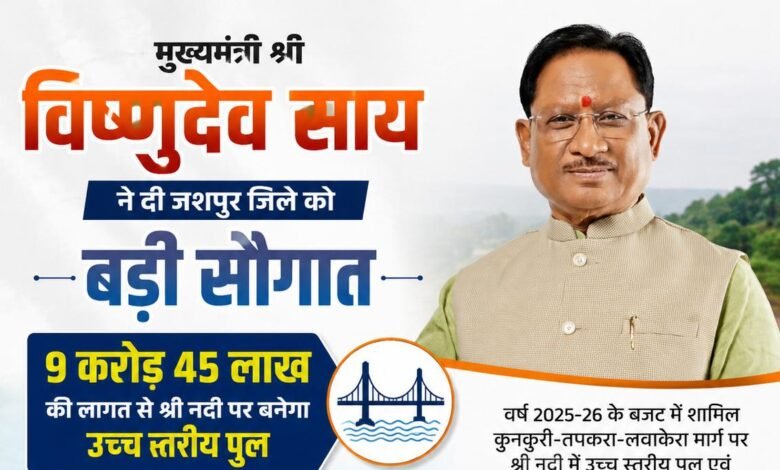 मुख्यमंत्री श्री विष्णुदेव साय की बड़ी सौगात: जशपुर में श्री नदी पर बनेगा उच्च स्तरीय पुल, तीन राज्यों की कनेक्टिविटी होगी मजबूत